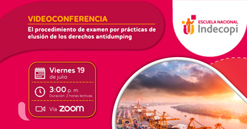 Conferencia online gratis El procedimiento de examen por prácticas de elusión de los derechos antidumping del INDECOPI