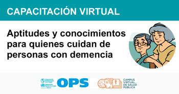 Capacitación online "Aptitudes y conocimientos para quienes cuidan de personas con demencia" de la (OPS)