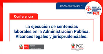 Conferencia La ejecución de sentencias laborales en la Administración Pública. Alcances legales y jurisprudenciales